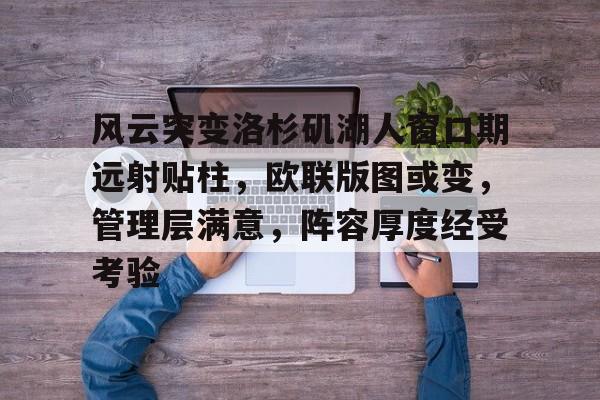 db官网官方注册-风云突变洛杉矶湖人窗口期远射贴柱，欧联版图或变，管理层满意，阵容厚度经受考验